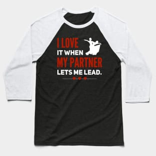 I Love It When My Partner Lets Me Lead Baseball T-Shirt